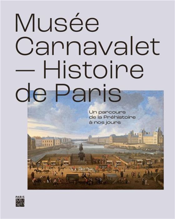 Emprunter Musée Carnavalet - Histoire de Paris. Un parcours de la préhistoire à nos jours livre