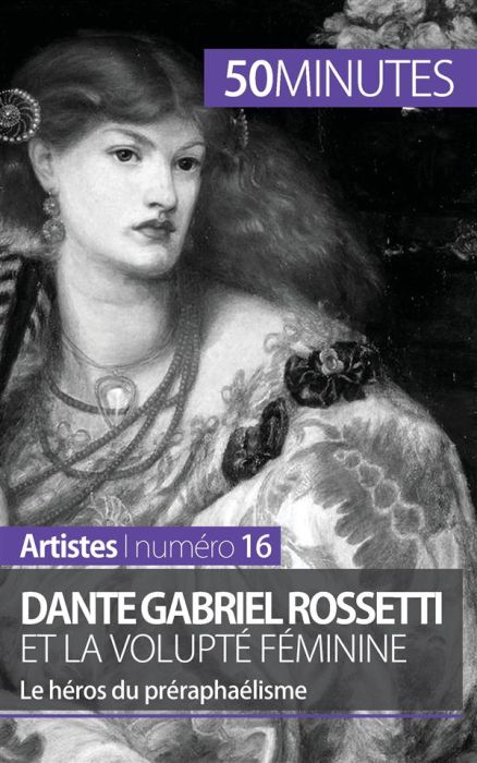 Emprunter Dante Gabriel Rossetti et la volupté féminine. Le héros du préraphaélisme livre