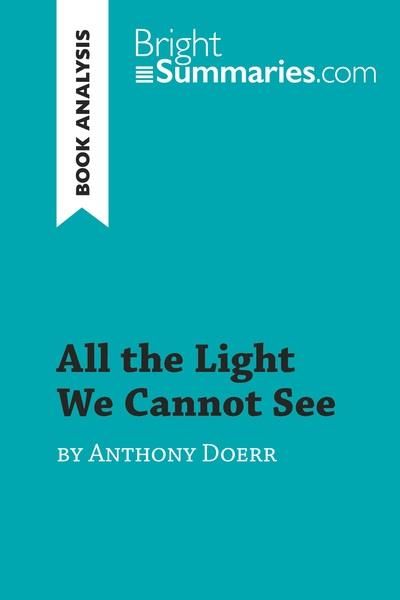 Emprunter ALL THE LIGHT WE CANNOT SEE BY ANTHONY DOERR (BOOK ANALYSIS) - DETAILED SUMMARY, ANALYSIS AND READIN livre