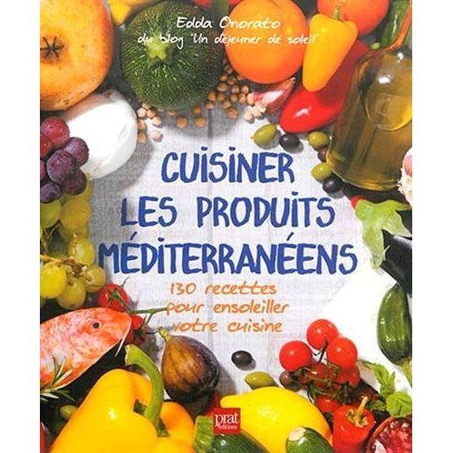 Emprunter Cuisiner les produits méditerranéens. 130 recettes pour ensoleiller votre cuisine livre