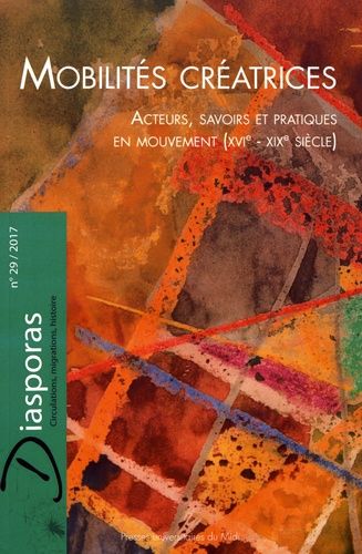 Emprunter Diasporas N° 29/2017 : Mobilités créatrices. Acteurs, savoirs et pratiques en mouvement (XVIe-XIXe s livre