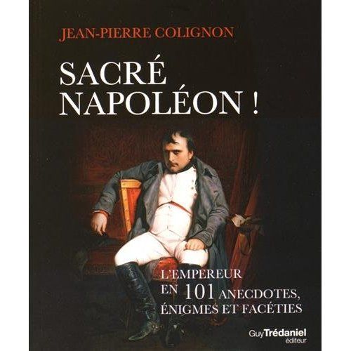 Emprunter Sacré Napoléon ! L'Empereur en 101 anecdotes, énigmes et facéties livre