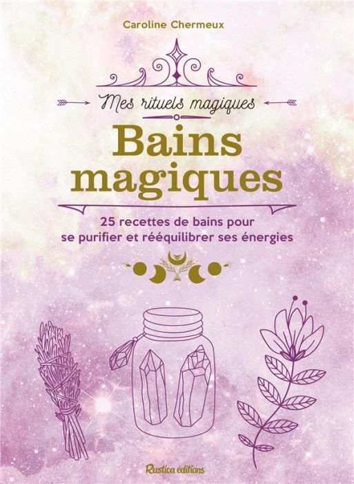 Emprunter Bains magiques. 25 recettes de bains pour se purifier et rééquilibrer ses énergies livre