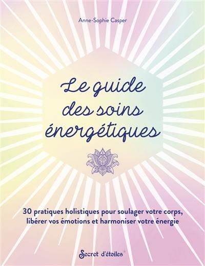 Emprunter Le guide des soins énergétiques. 30 pratiques holistiques pour soulager votre corps libérer vos émot livre
