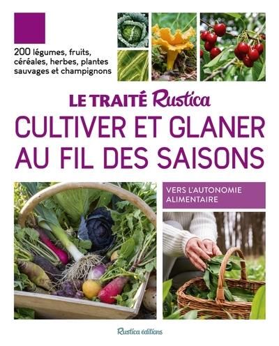 Emprunter Le traité Rustica cultiver et glaner au fil des saisons. 200 légumes, fruits, céréales, plantes sauv livre