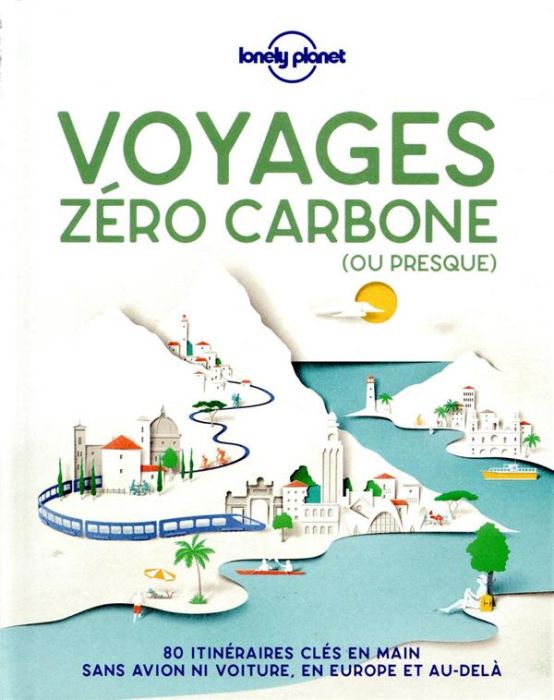 Emprunter Voyage zéro carbone (ou presque). 80 itinéraires clés en mains, sans avion ni voiture, en Europe et livre
