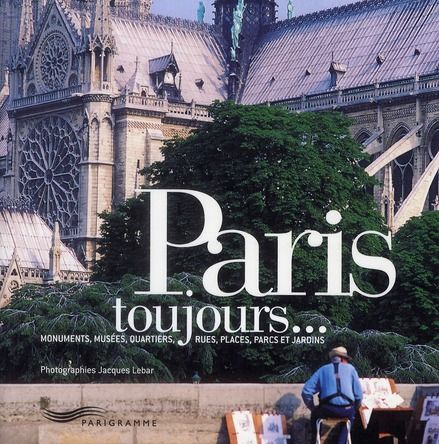 Emprunter Paris toujours... Monuments, musées, quartiers, rues, places, parcs et jardins livre