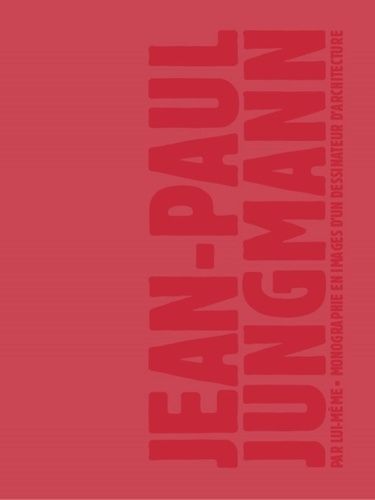 Emprunter Jean-Paul Jungmann par lui-même. Monographie en images d'un dessinateur d'architecture (1956-2004) livre