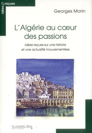 Emprunter L'Algérie au coeur des passions. Idées reçues sur une histoire et une actualité mouvementées livre