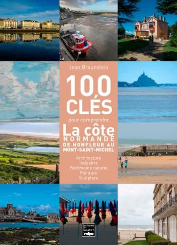 Emprunter 100 clés pour comprendre la côte normande de Honfleur au Mont-Saint-Michel. Architecture, industrie, livre