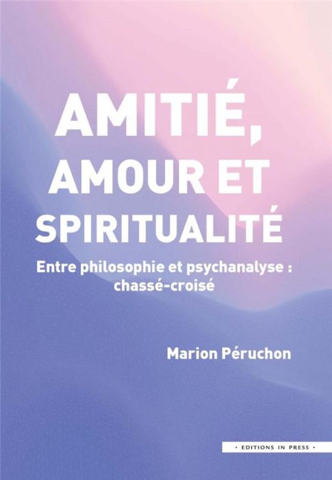 Emprunter Amitie, amour et spiritualité. Entre philosophie et psychanalyse : chassé-croisé livre