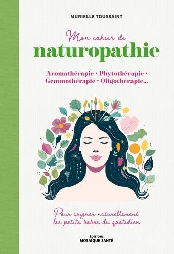 Emprunter Mon cahier de naturopathie. Aromathérapie, phytothérapie, gemmothérapie, oligothérapie… pour soigner livre