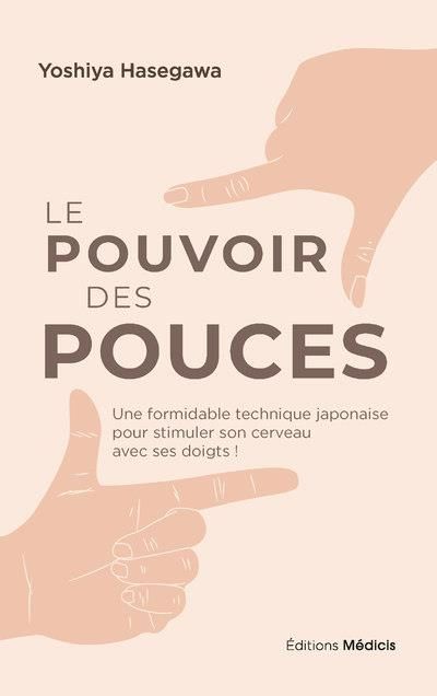 Emprunter Le pouvoir des pouces. Une formidable technique japonaise pour stimuler son cerveau avec ses doigts livre