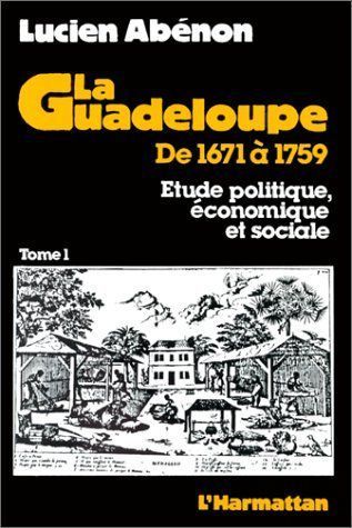Emprunter La Guadeloupe de 1671 à 1759. Etude politique, économique et sociale Tome 1 livre