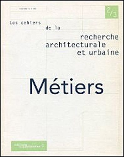 Emprunter LES CAHIERS DE L A RECHERCHE ARCHITECTURALE ET URBAINE N° 2-3 NOVEMBRE 1999 : METIERS livre