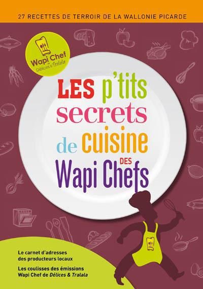 Emprunter Les p'tits secrets de cuisine des Wapi Chefs: 27 recettes de terroir de la wallonie Picarde livre