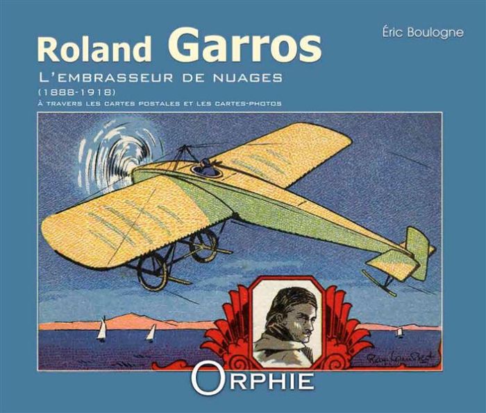 Emprunter Roland Garros l'embrasseur de nuages 1888-1918. A travers les cartes postales et les cartes-photos livre