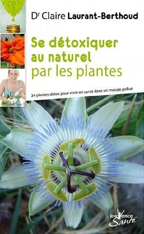 Emprunter Se détoxiquer au naturel par les plantes. 34 plantes detox pour vivre en bonne santé dans un monde p livre