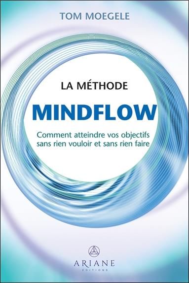 Emprunter La méthode Mindflow. Comment atteindre vos objectifs sans rien vouloir et sans rien faire livre