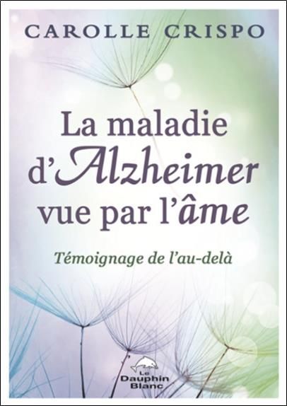 Emprunter La maladie d'Alzheimer vue par l'âme. Témoignage de l'Au-delà livre