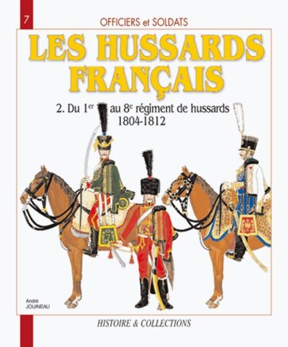 Emprunter Les Hussards français/2/du 1er au 8ème régiment de hussards 1804 1812 / Tome 2, Du 1er au 8e régimen livre