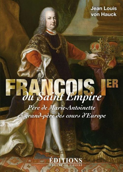 Emprunter François Ier du Saint Empire. Père de Marie-Antoinette et grand-père des cours d'Europe livre