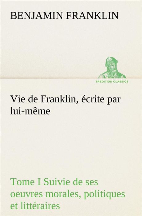 Emprunter Vie de Franklin, écrite par lui-même - Tome I Suivie de ses oeuvres morales, politiques et littérair livre