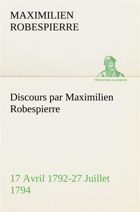 Emprunter Discours par Maximilien Robespierre — 17 Avril 1792-27 Juillet 1794 livre