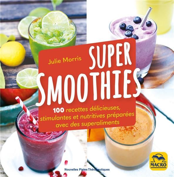 Emprunter Super Smoothies. 100 recettes délicieuses, stimulantes et nutritives préparés avec des superaliments livre