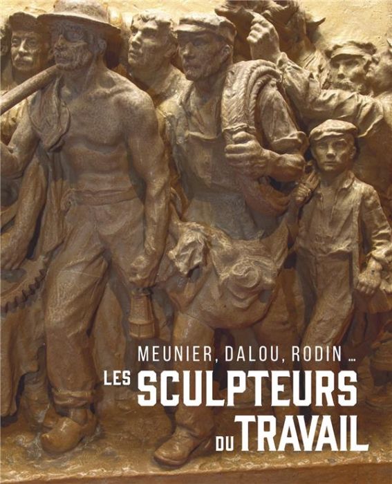 Emprunter Les sculpteurs du travail. Meunier, Dalou, Rodin... livre