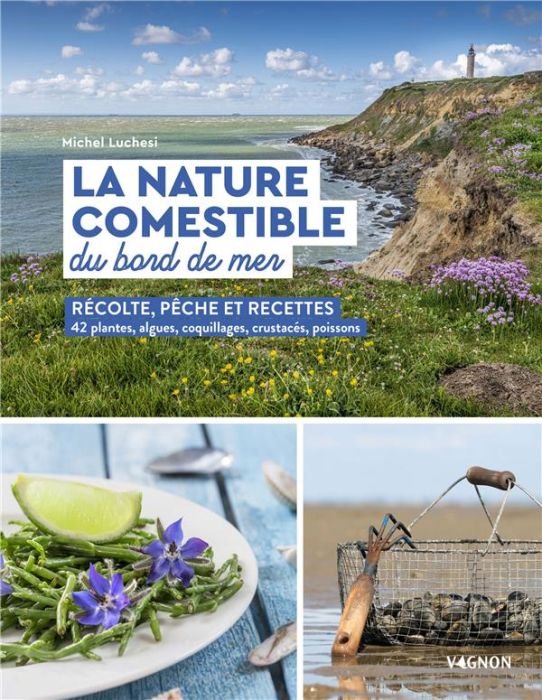 Emprunter La nature comestible du bord de mer. Récolte, pêche et recettes - 42 plantes, algues, coquillages,.. livre