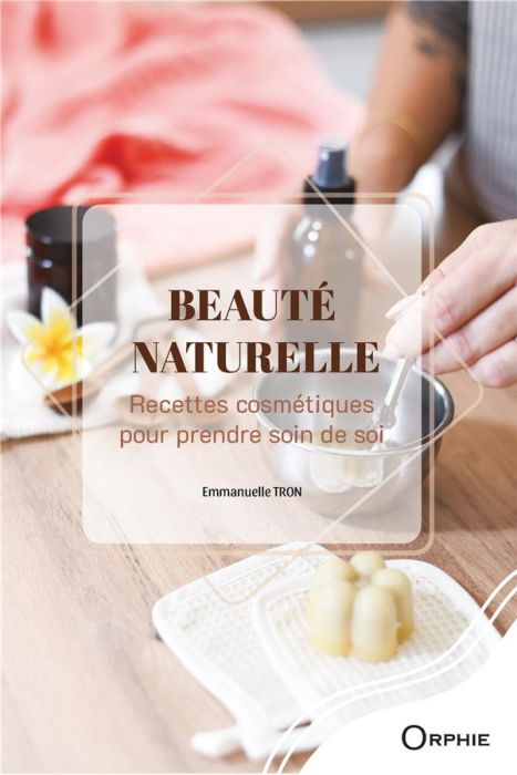 Emprunter Beaute naturelle : recettes cosmetiques pour prendre soin de soi livre
