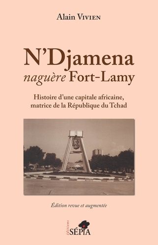Emprunter N'Djamena naguère Fort-Lamy. Histoire d'une capitale africaine, matrice de la République du Tchad, E livre