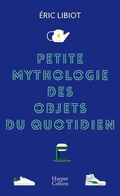 Emprunter Petite mythologie des objets du quotidien livre