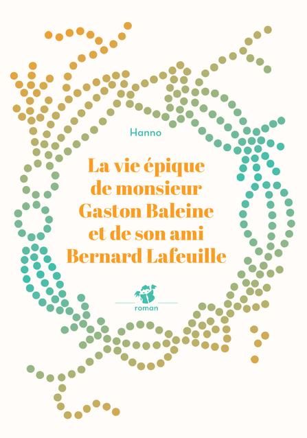 Emprunter La vie épique de monsieur Gaston Baleine et de son ami Bernard Lafeuille livre
