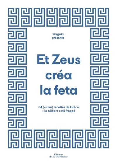 Emprunter Et Zeus créa la feta. 54 (vraies) recettes de Grèce + le célèbre café frappé livre