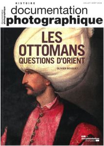 La Documentation photographique N° 8124, juillet-août 2018 : Les Ottomans, questions d'Orient - Bouquet Olivier