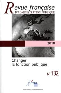 Revue française d'administration publique N° 132/2010 : Changer la fonction publique - Jeannot Gilles - Rouban Luc