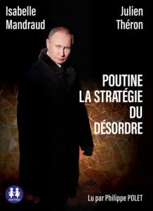 Poutine, la stratégie du désordre - Mandraud Isabelle - Théron Julien