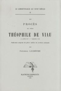 LE PROCES DU POETE THEOPHILE DE VIAU, 11 JUILLET 1623-1ER SEPTEMBRE 1625. (1909). - LACHEVRE FREDERIC