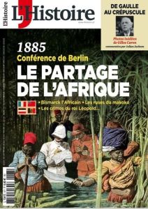 L'Histoire N° 477, novembre 2020 : 1885 Conférence de Berlin. Le partage de l'Afrique - Kolebka Héloïse - Perdriel Claude