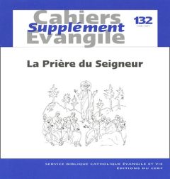 Supplément aux Cahiers Evangile N° 132, Juin 2005 : La Prière du Seigneur - Baudoz Jean-François - Dahan Gilbert - Guinot Jean