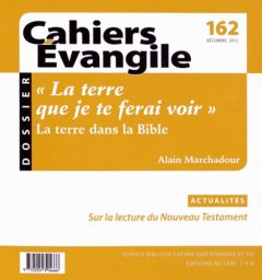 Cahiers Evangile N° 162 : "La terre que je te ferai voir". La terre dans la Bible - Marchadour Alain