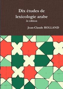 Dix études de lexicologie arabe, 2e édition - Rolland Jean-Claude