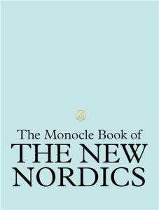 THE MONOCLE BOOK OF THE NORDICS, AN EXPLORATION OF DESIGN, BUSINESS, FOOD & FASHION - BR LU, TYLER