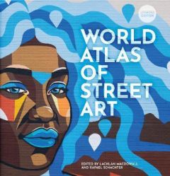 THE WORLD ATLAS OF STREET ART - SCHACTER, RAFAEL