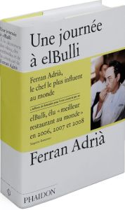 Une journée à elBulli. A la découverte des idées, des méthodes et de la créativité de Ferran Adrià - Adrià Ferran - Adrià Albert - Soler Juli