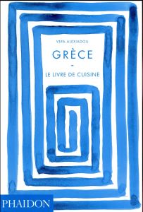 Grèce. Le livre de cuisine - Alexiadou Vefa - Park Edward - Debon Emmanuelle -