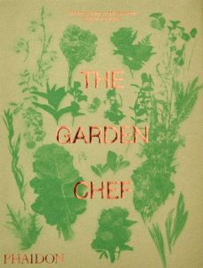 THE GARDEN CHEF - RECIPES AND STORIES FROM PLANT TO PLATE - PHAIDON EDITORS
