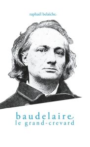 Baudelaire, le Grand-Crevard - Belaïche Raphaël